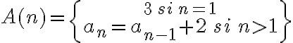 A( n)=\displaystyle\left\{ {3\, si\, n=1\atop\Large a_n=a_{n-1}+2\, si\, n>1}\right\}