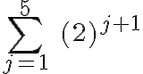 \sum_{j=1}^5\; (2)^{j+1}