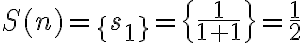 S( n)=\{s_1\}=\{\frac{1}{1+1}\}=\frac{1}{2}