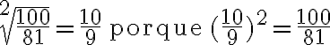 \sqrt[2]{\frac{100}{81}}=\frac{10}{9}\,\,\,\textrm{porque}\,\,\,(\frac{10}{9})^2=\frac{100}{81}