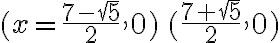 (x=\frac{7-\sqrt{5}}{2},0)\, (\frac{7+\sqrt{5}}{2},0)