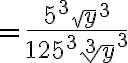 =\frac{5^3\sqrt{y}^3}{125^3\sqrt[3]{y}^3}