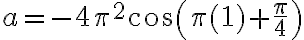 a=-4\pi^2cos(\pi (1)+\frac{\pi}{4})