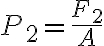 P_2=\frac{F_2}{A}