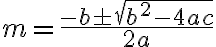 m=\frac{-b\pm\sqrt{b^2-4ac}}{2a}