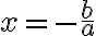 x=-\frac{b}{a}