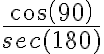 \frac{cos(90)}{sec(180)}