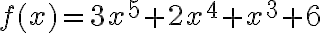 f(x)=3x^5+2x^4+x^3+6