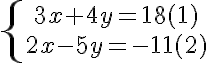 \displaystyle {\left{ {3x+4y = 18\textrm{(1)}\atop 2x-5y= -11\textrm{(2)}