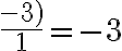 \frac{-3)}{1}=-3