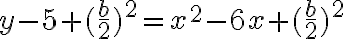 y-5+(\frac{b}{2})^2=x^2-6x+(\frac{b}{2})^2