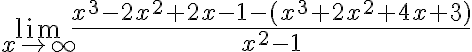 \lim_{x \to \infty}\frac{x^3-2x^2+2x-1-(x^3+2x^2+4x+3)}{x^2-1}