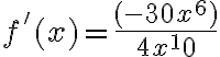 f'(x)=\frac{(-30x^6)}{4x^10}