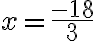 x=\frac{-18}{3}