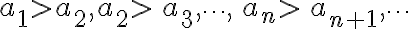 a_1> a_2, a_2>\,a_3,\cdots,\,a_n>\,a_{n+1},\cdots