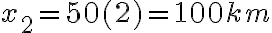 x_2=50(2)=100km