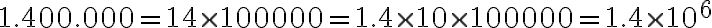 1.400.000= 14\times{100000}= 1.4\times{10}\times{100000}= 1.4\times{10^6}