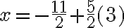 x=-\frac{11}{2}+\frac{5}{2}\textrm{(3)}