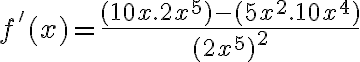 f'(x)=\frac{(10x.2x^5)-(5x^2.10x^4)}{(2x^5)^2}