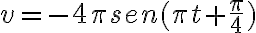 v=-4\pi sen(\pi t+\frac{\pi}{4})