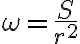 \omega = \frac {S}{r^2}