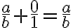 \frac{a}{b}+\frac{0}{1}=\frac{a}{b}