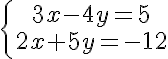 \displaystyle{\left\{{3x-4y=5\atop 2x+5y=-12