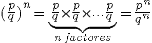 (\frac{p}{q})^n=\underbrace{\frac{p}{q}\times \frac{p}{q}\times \cdots\frac{p}{q}}_{n\, factores}=\frac{p^n}{q^n}