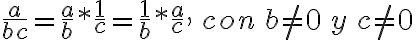 \frac{a}{bc}=\frac{a}{b}*\frac{1}{c}=\frac{1}{b}*\frac{a}{c},\, con\, b\neq 0\, y\, c\neq 0