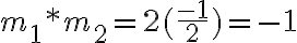 m_1*m_2=2(\frac{-1}{2})=-1