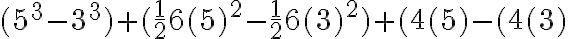 (5^3-3^3)+(\frac{1}{2}6(5)^2- \frac{1}{2}6(3)^2)+(4(5)-(4(3)