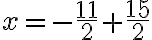 x=-\frac{11}{2}+\frac{15}{2}