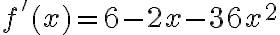 f'(x)=6-2x-36x^2