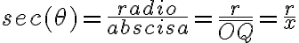 sec(\theta)=\frac{radio}{abscisa}= \frac{r}{\bar{OQ}}= \frac{r}{x}