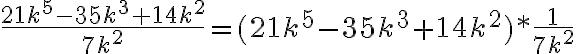 \frac{21k^5-35k^3+14k^2}{7k^2}=(21k^5-35 k^3+14k^2)*\frac{1}{7k^2}