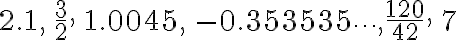 2.1,\,\frac{3}{2},\, 1.0045,\, -0.353535\cdots,\frac{120}{42},\, 7