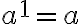 a^1=a