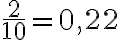 \frac{2}{10}=0,22