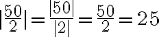 \mid\frac{50}{2}\mid=\frac{\mid 50\mid}{\mid 2\mid}=\frac{50}{2}=25