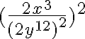 (\frac{2x^3}{(2y^{12})^2})^2