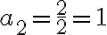 a_2=\frac{2}{2}=1