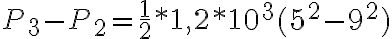 P_3-P_2=\frac{1}{2}*1,2*10^3(5^2-9^2)