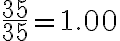 \frac{35}{35}=1.00