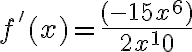 f'(x)=\frac{(-15x^6)}{2x^10}