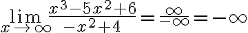 \lim_{x \to \infty}\frac{x^3-5x^2+6}{-x^2+4}=\frac{\infty}{-\infty}=-\infty