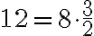 12=8\cdot{\frac{3}{2}}