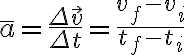 \bar a=\frac{\Delta\vec{v}}{\Delta t}=\frac{v_f-v_i}{t_f-t_i}