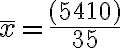 \overline{x}=\frac{(5410)}{35}