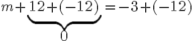 m + \underbrace{12 + (-12)}_{\Large 0} = - 3 + (-12)