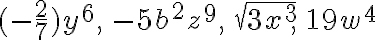 (-\frac{2}{7})y^6,\, -5b^2z^9,\,\sqrt{3x^3},\, 19w^4